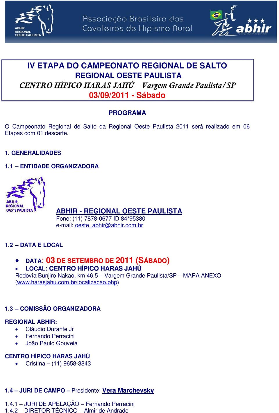 2 DATA E LOCAL DATA: 03 DE SETEMBRO DE 2011 (SÁBADO) LOCAL: CENTRO HÍPICO HARAS JAHÚ Rodovia Bunjiro Nakao, km 46,5 Vargem Grande Paulista/SP MAPA ANEXO (www.harasjahu.com.br/localizacao.php) 1.