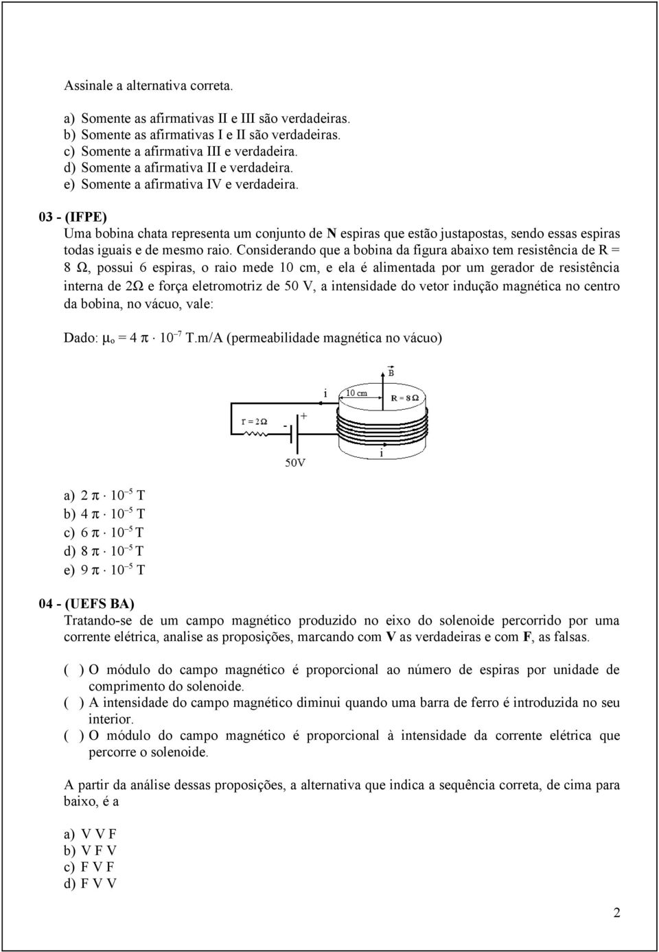 03 - (IFPE) Uma bobina chata representa um conjunto de N espiras que estão justapostas, sendo essas espiras todas iguais e de mesmo raio.