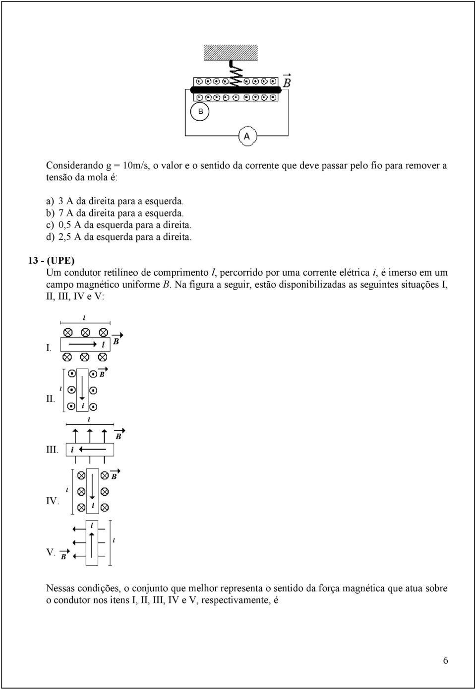 13 - (UPE) Um condutor retilíneo de comprimento l, percorrido por uma corrente elétrica i, é imerso em um campo magnético uniforme B.