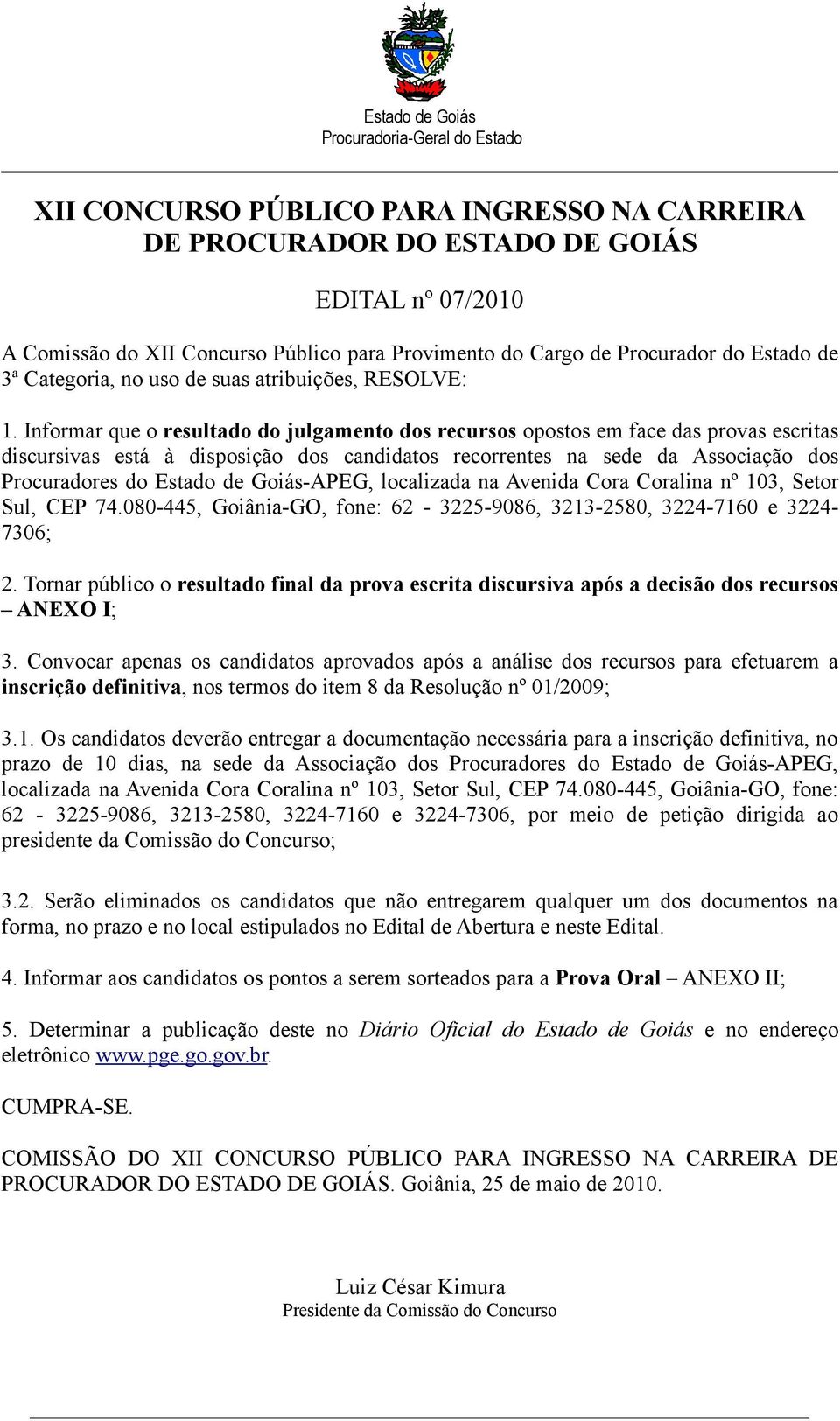 Informar que o resultado do julgamento dos recursos opostos em face das provas escritas discursivas está à disposição dos candidatos recorrentes na sede da Associação dos Procuradores do Estado de