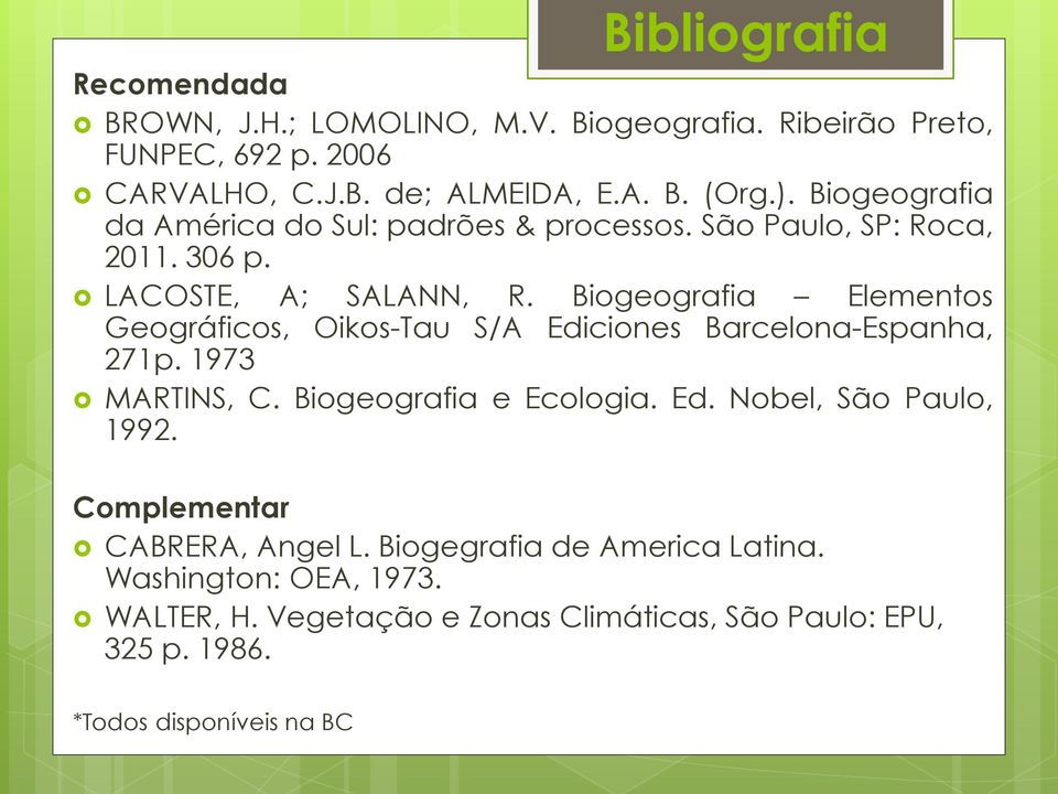 Biogeografia Elementos Geográficos, Oikos-Tau S/A Ediciones Barcelona-Espanha, 271p. 1973 MARTINS, C. Biogeografia e Ecologia. Ed. Nobel, São Paulo, 1992.