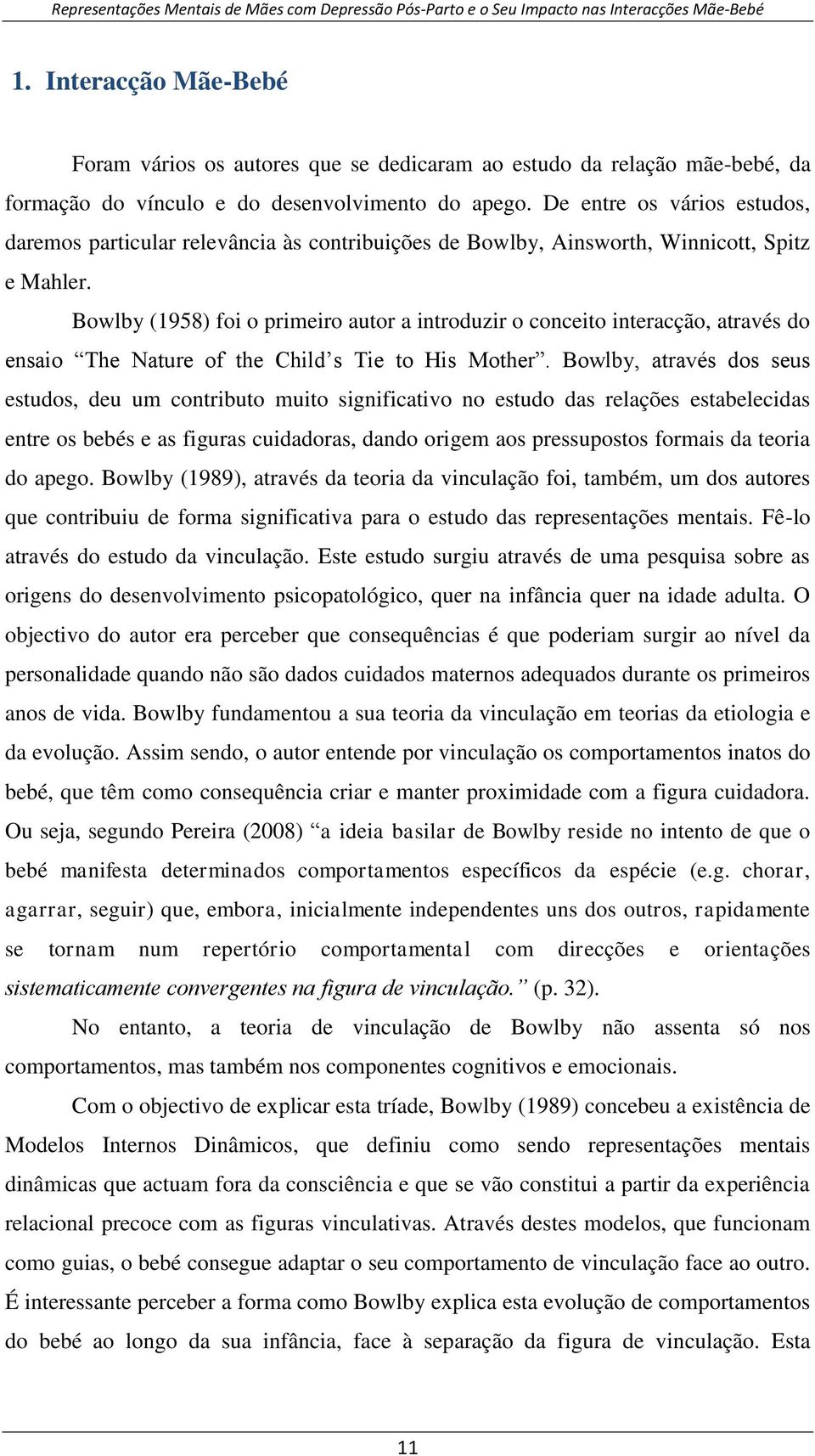 Bowlby (1958) foi o primeiro autor a introduzir o conceito interacção, através do ensaio The Nature of the Child s Tie to His Mother.