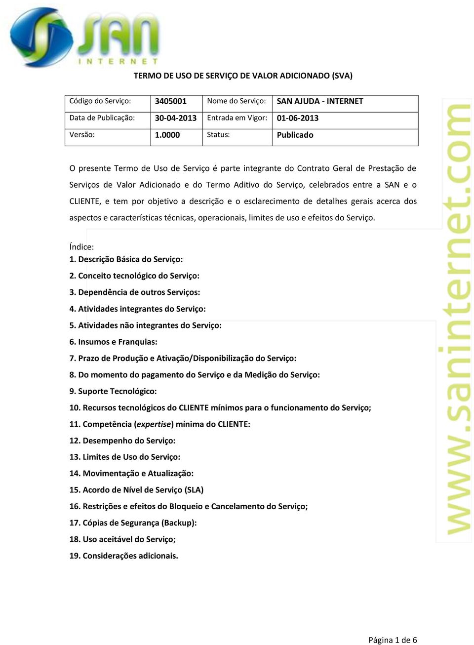 CLIENTE, e tem por objetivo a descrição e o esclarecimento de detalhes gerais acerca dos aspectos e características técnicas, operacionais, limites de uso e efeitos do Serviço. Índice: 1.