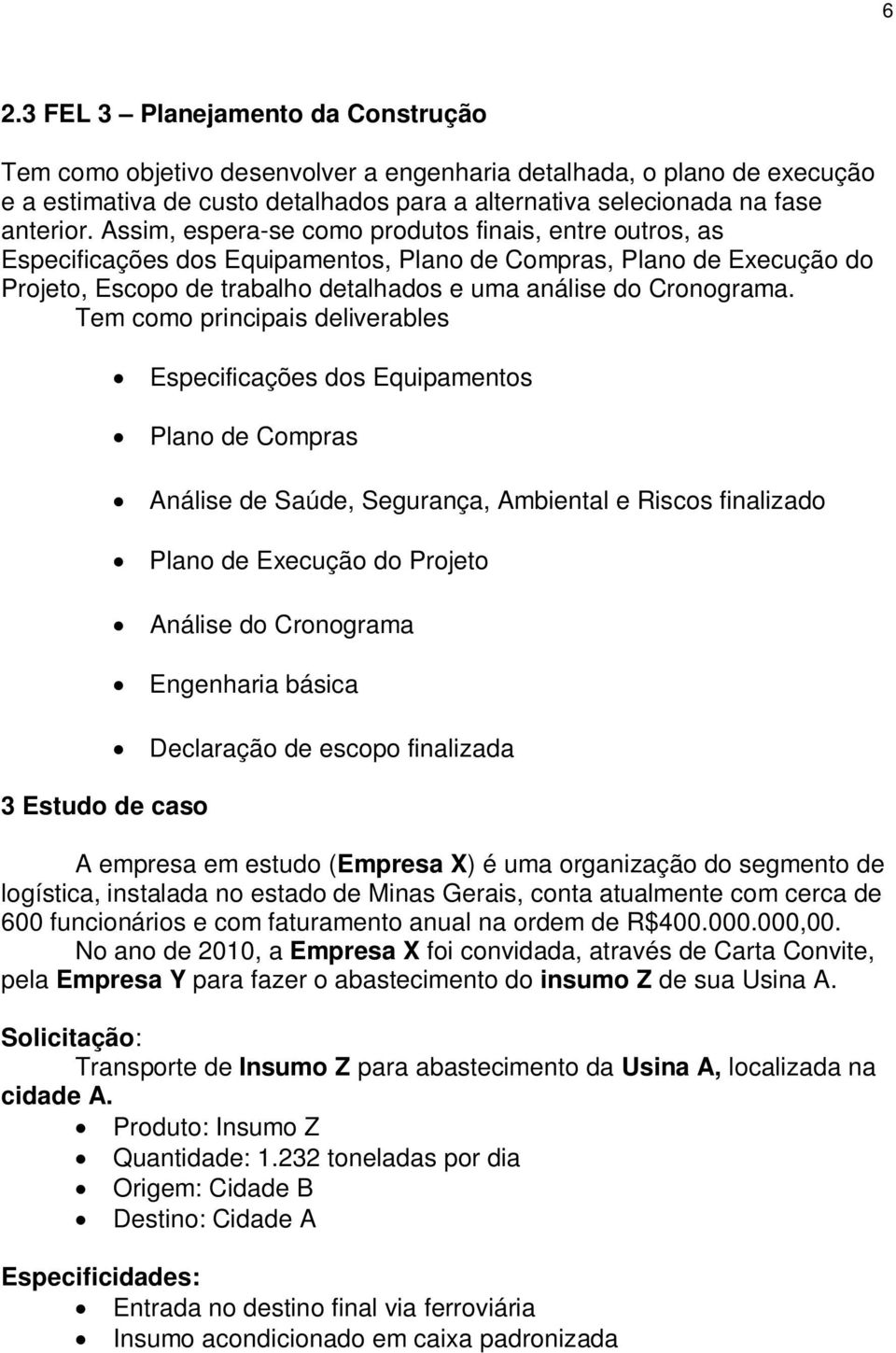 Tem como principais deliverables 3 Estudo de caso Especificações dos Equipamentos Plano de Compras Análise de Saúde, Segurança, Ambiental e Riscos finalizado Plano de Execução do Projeto Análise do