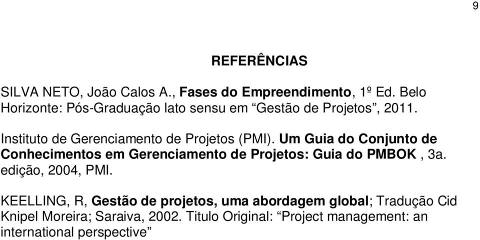 Um Guia do Conjunto de Conhecimentos em Gerenciamento de Projetos: Guia do PMBOK, 3a. edição, 2004, PMI.
