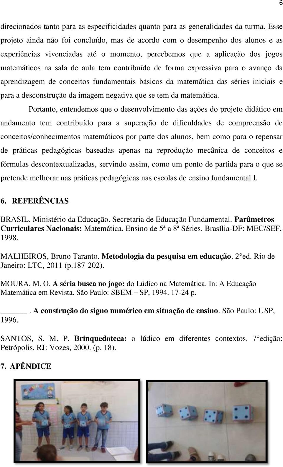 contribuído de forma expressiva para o avanço da aprendizagem de conceitos fundamentais básicos da matemática das séries iniciais e para a desconstrução da imagem negativa que se tem da matemática.