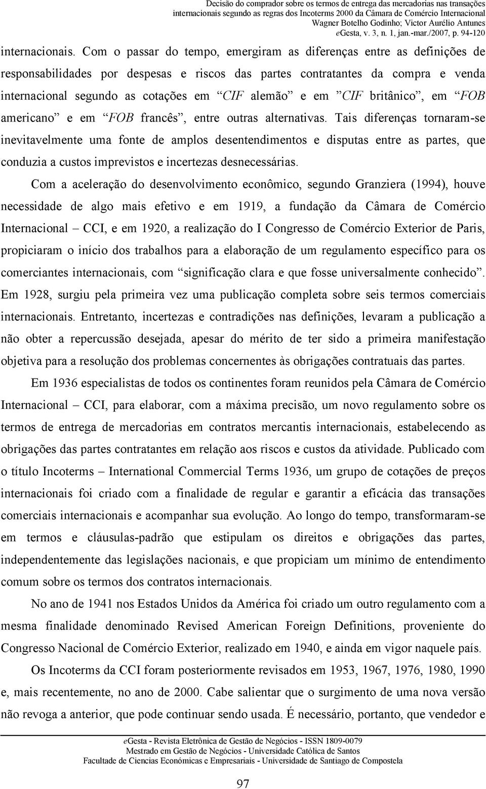 e em CIF britânico, em FOB americano e em FOB francês, entre outras alternativas.