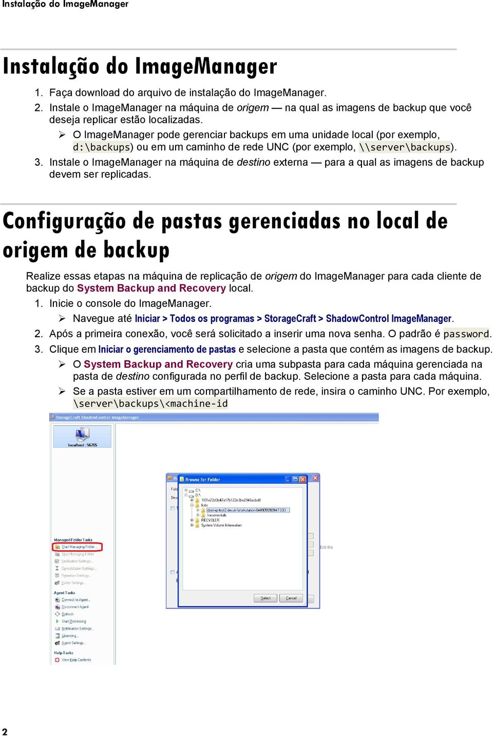 O ImageManager pode gerenciar backups em uma unidade local (por exemplo, d:\backups) ou em um caminho de rede UNC (por exemplo, \\server\backups). 3.