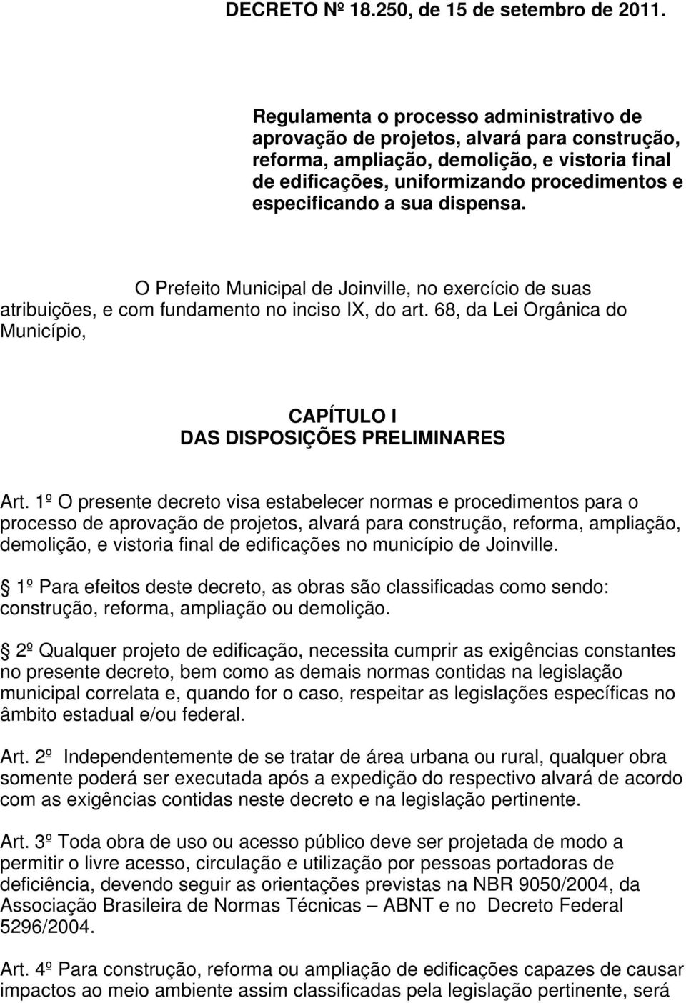 sua dispensa. O Prefeito Municipal de Joinville, no exercício de suas atribuições, e com fundamento no inciso IX, do art. 68, da Lei Orgânica do Município, CAPÍTULO I DAS DISPOSIÇÕES PRELIMINARES Art.