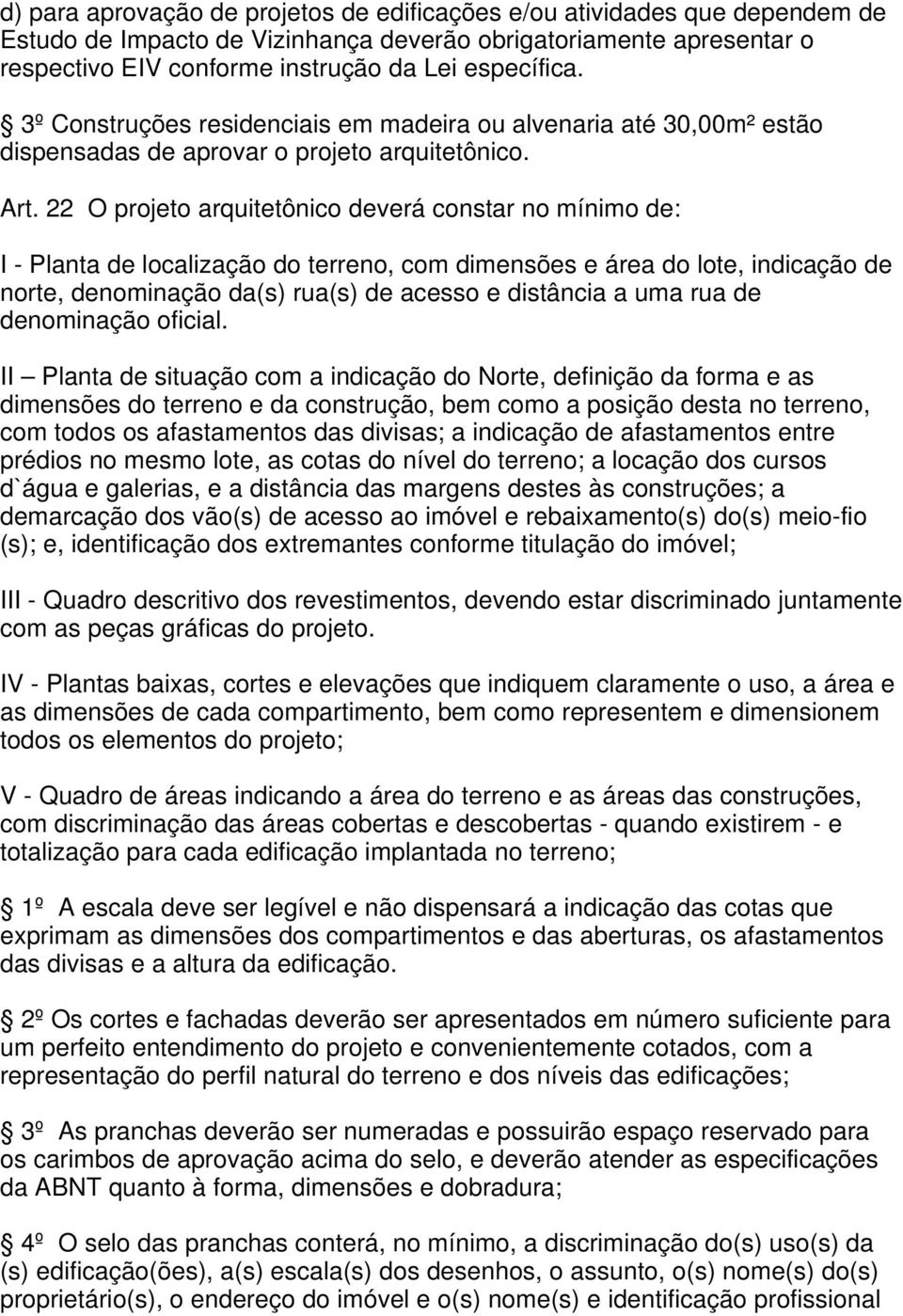 22 O projeto arquitetônico deverá constar no mínimo de: I - Planta de localização do terreno, com dimensões e área do lote, indicação de norte, denominação da(s) rua(s) de acesso e distância a uma