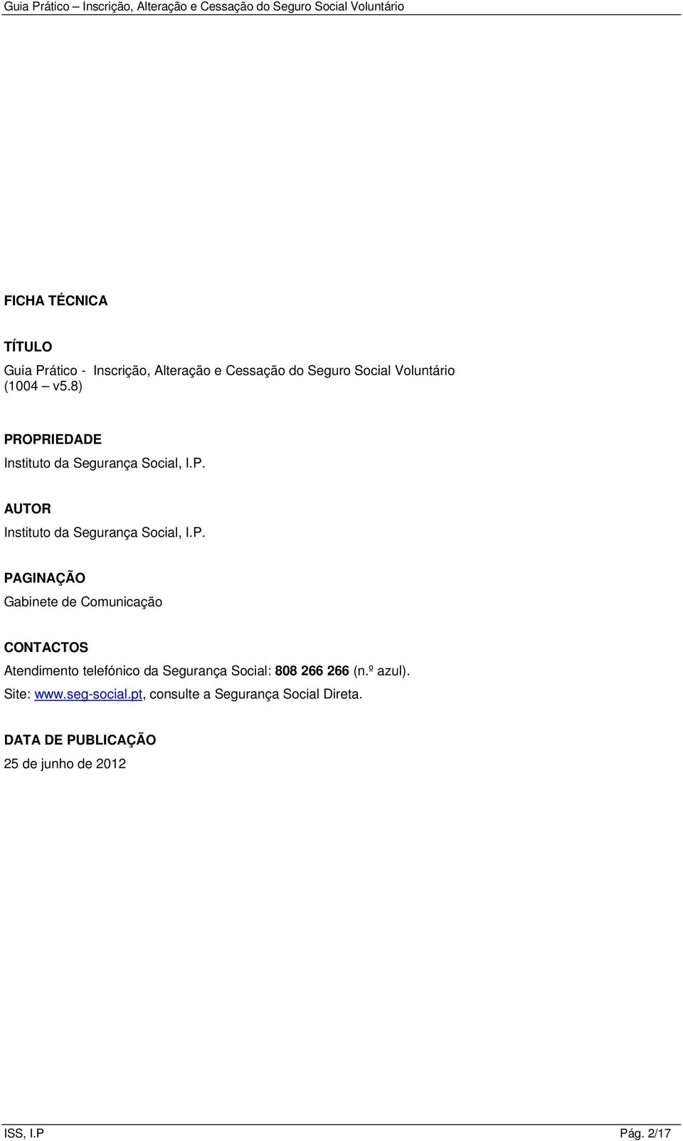 Gabinete de Comunicação CONTACTOS Atendimento telefónico da Segurança Social: 808 266 266 (n.º azul).