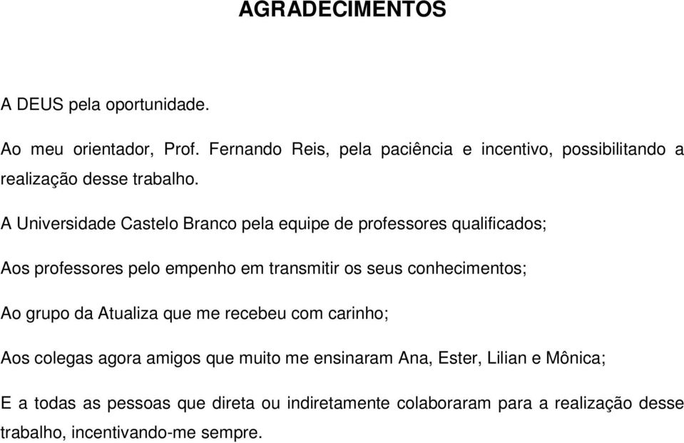 A Universidade Castelo Branco pela equipe de professores qualificados; Aos professores pelo empenho em transmitir os seus