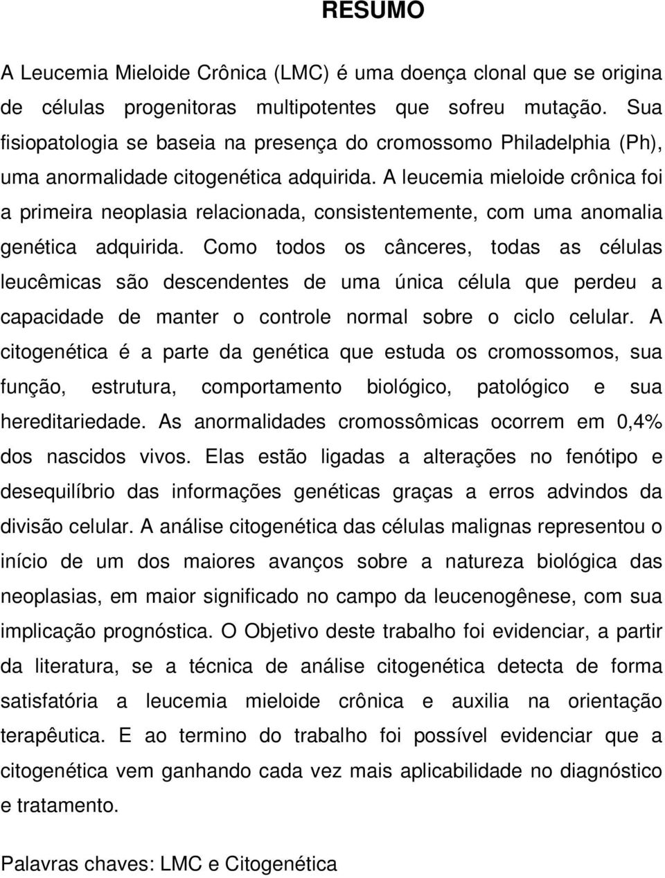 A leucemia mieloide crônica foi a primeira neoplasia relacionada, consistentemente, com uma anomalia genética adquirida.