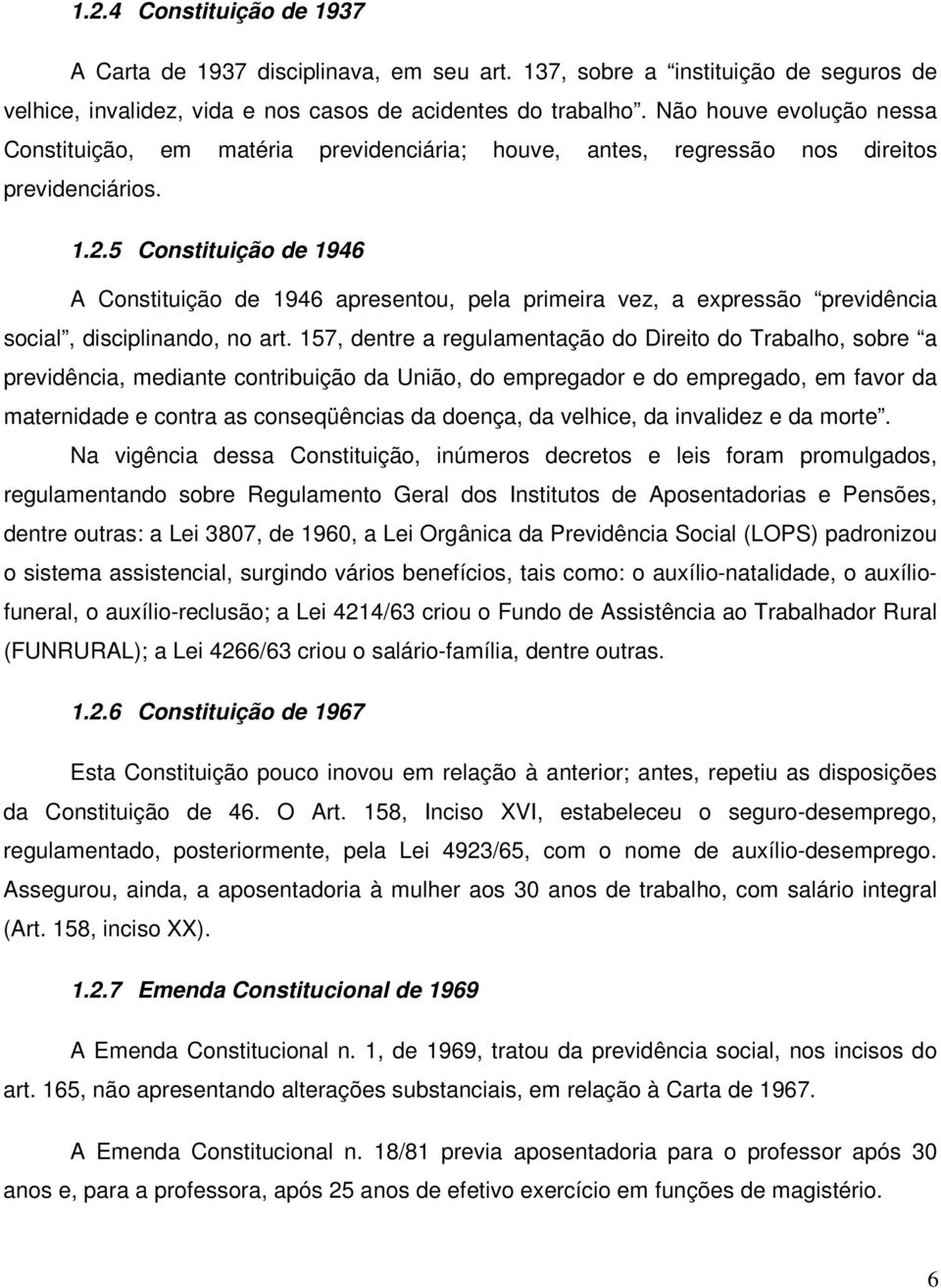 5 Constituição de 1946 A Constituição de 1946 apresentou, pela primeira vez, a expressão previdência social, disciplinando, no art.