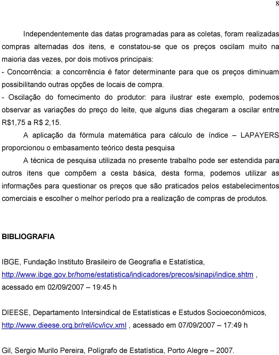 - Oscilação do fornecimento do produtor: para ilustrar este exemplo, podemos observar as variações do preço do leite, que alguns dias chegaram a oscilar entre R$1,75 a R$ 2,15.