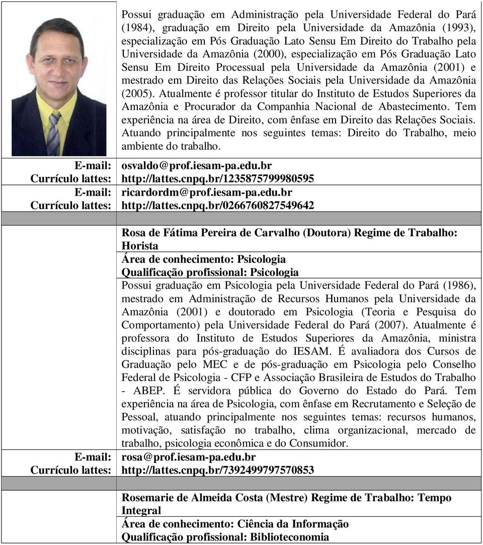 Universidade da Amazônia (2005). Atualmente é professor titular do Instituto de Estudos Superiores da Amazônia e Procurador da Companhia Nacional de Abastecimento.