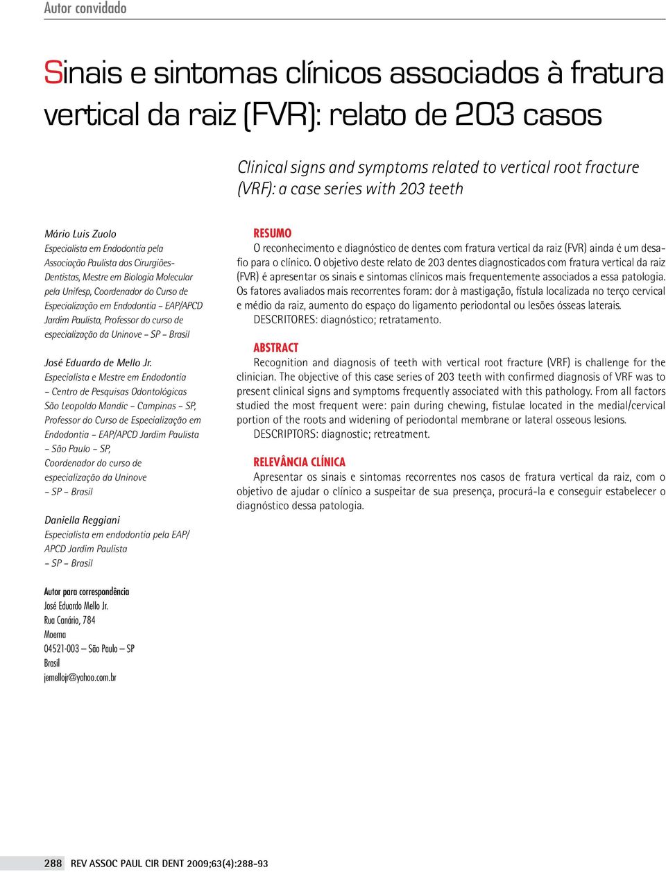 teeth Mário Luis Zuolo Especialista em Endodontia pela Associação Paulista dos Cirurgiões- Dentistas, Mestre em Biologia Molecular pela Unifesp, Coordenador do Curso de Especialização em Endodontia