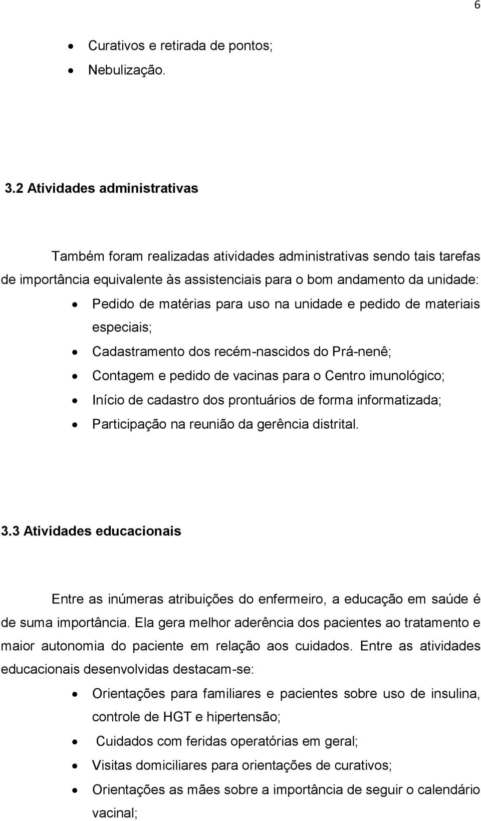 uso na unidade e pedido de materiais especiais; Cadastramento dos recém-nascidos do Prá-nenê; Contagem e pedido de vacinas para o Centro imunológico; Início de cadastro dos prontuários de forma