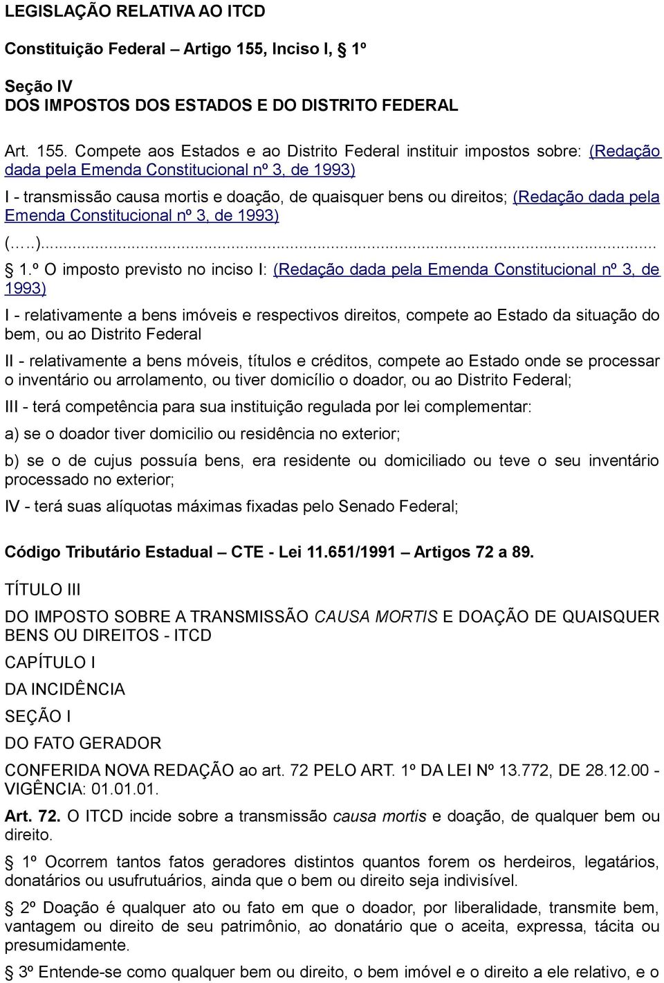 Compete aos Estados e ao Distrito Federal instituir impostos sobre: (Redação dada pela Emenda Constitucional nº 3, de 1993) I - transmissão causa mortis e doação, de quaisquer bens ou direitos;