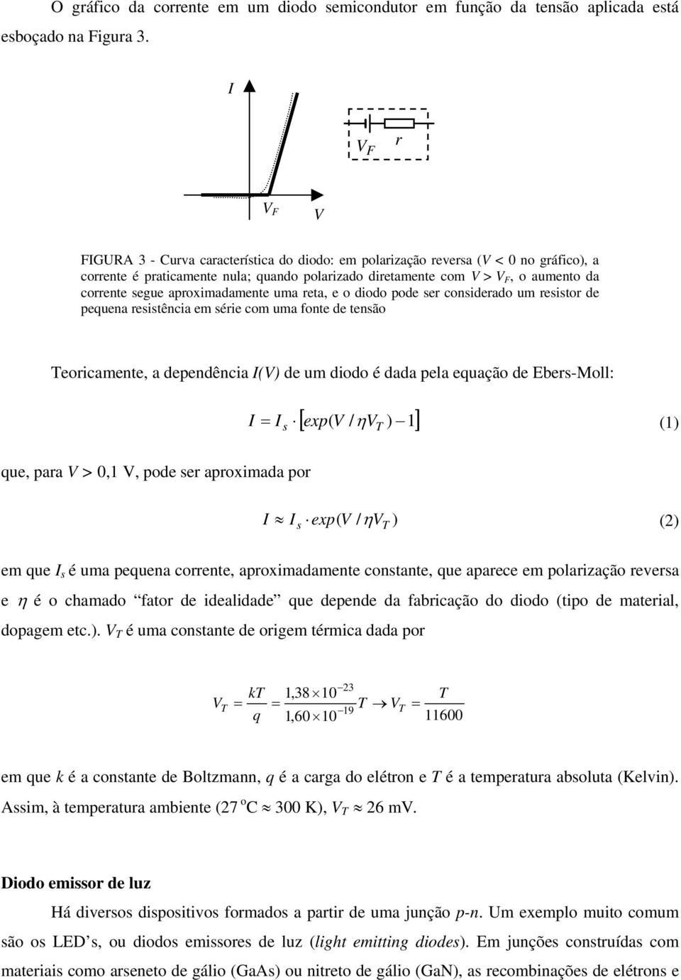 aproximadamente uma reta, e o diodo pode ser considerado um resistor de pequena resistência em série com uma fonte de tensão eoricamente, a dependência I() de um diodo é dada pela equação de