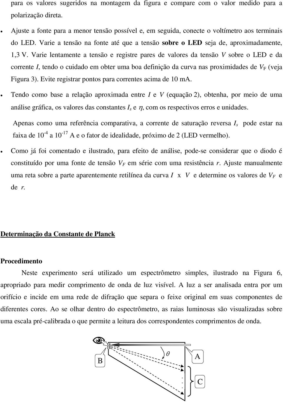 arie lentamente a tensão e registre pares de valores da tensão sobre o LED e da corrente I, tendo o cuidado em obter uma boa definição da curva nas proximidades de F (veja Figura 3).