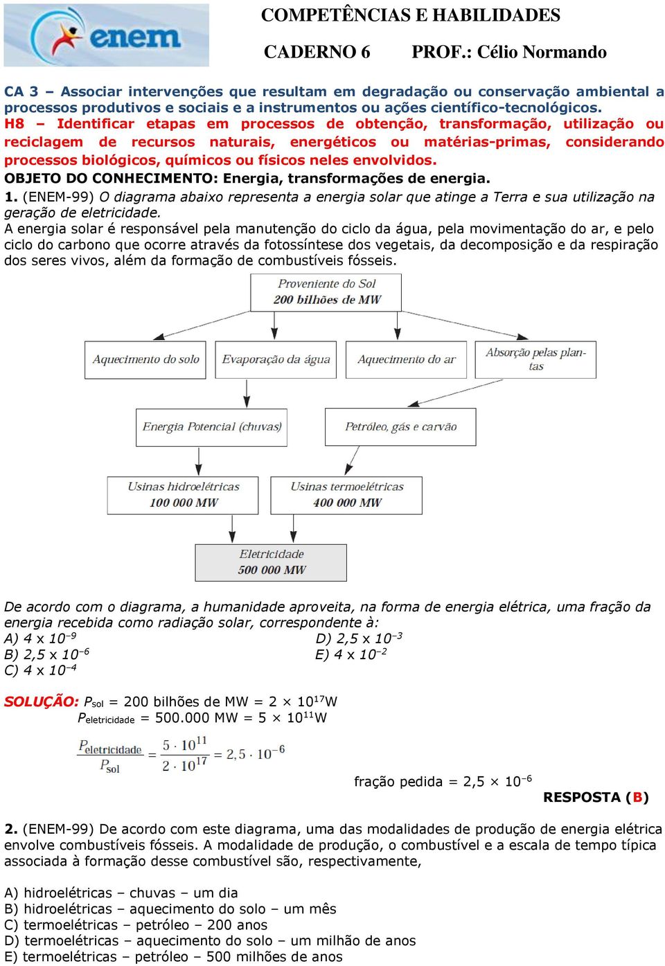 H8 Identificar etapas em processos de obtenção, transformação, utilização ou reciclagem de recursos naturais, energéticos ou matérias-primas, considerando processos biológicos, químicos ou físicos