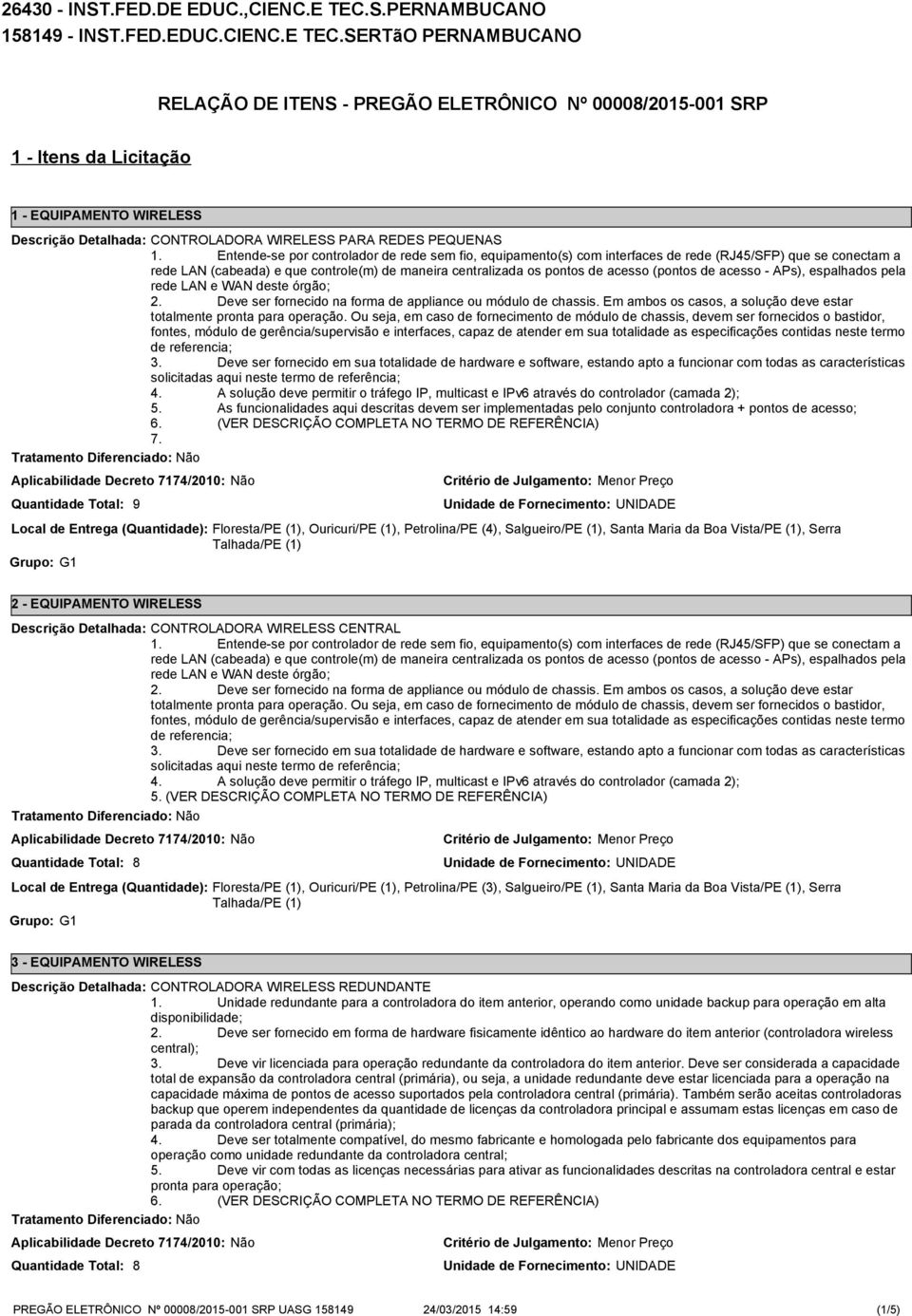 SERTãO PERNAMBUCANO RELAÇÃO DE ITENS - PREGÃO ELETRÔNICO Nº 00008/2015-001 SRP 1 - Itens da Licitação 1 - EQUIPAMENTO WIRELESS CONTROLADORA WIRELESS PARA REDES PEQUENAS 1.