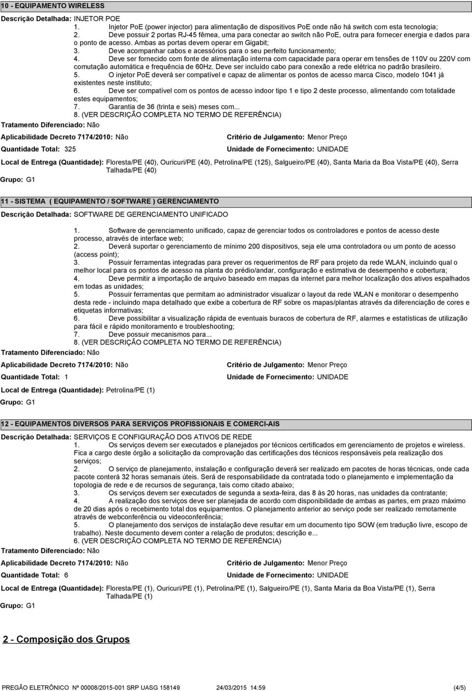 Deve acompanhar cabos e acessórios para o seu perfeito funcionamento; 4.