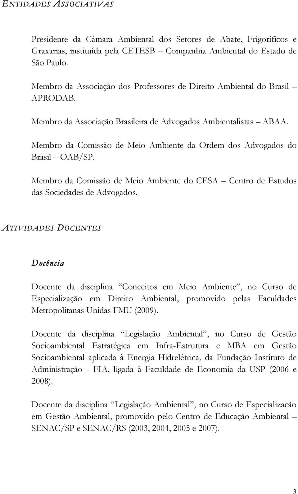 Membro da Comissão de Meio Ambiente da Ordem dos Advogados do Brasil OAB/SP. Membro da Comissão de Meio Ambiente do CESA Centro de Estudos das Sociedades de Advogados.