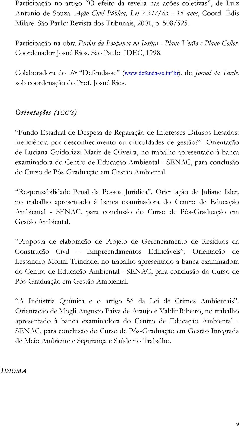 br), do Jornal da Tarde, sob coordenação do Prof. Josué Rios.
