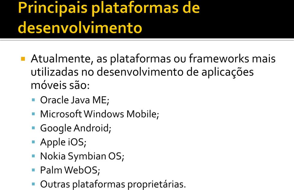 ME; Microsoft Windows Mobile; Google Android; Apple ios;