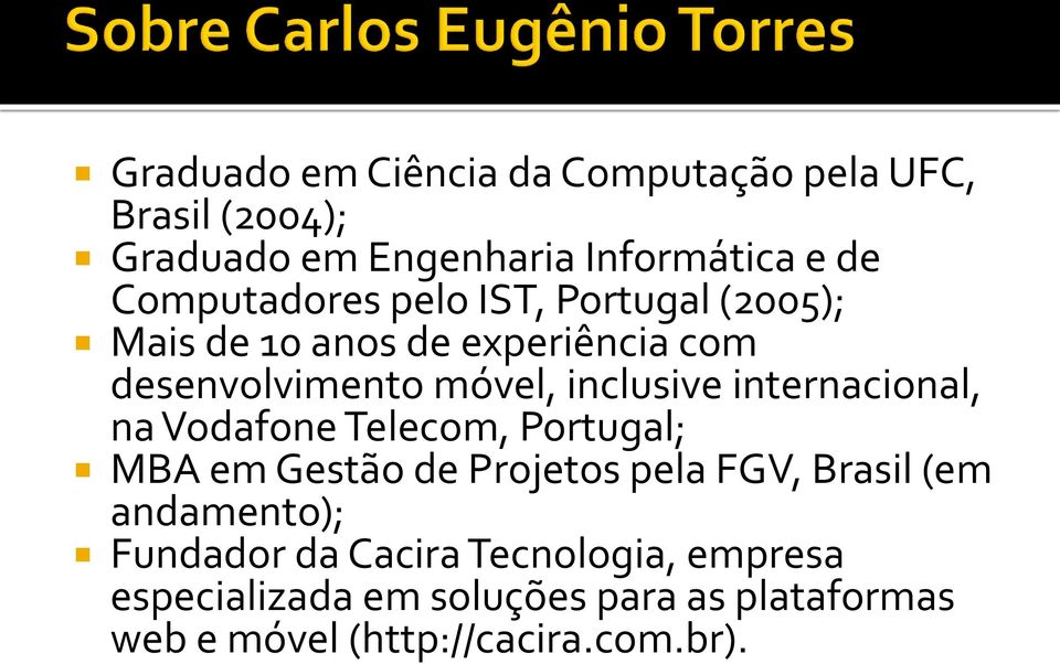 internacional, na Vodafone Telecom, Portugal; MBA em Gestão de Projetos pela FGV, Brasil (em andamento);