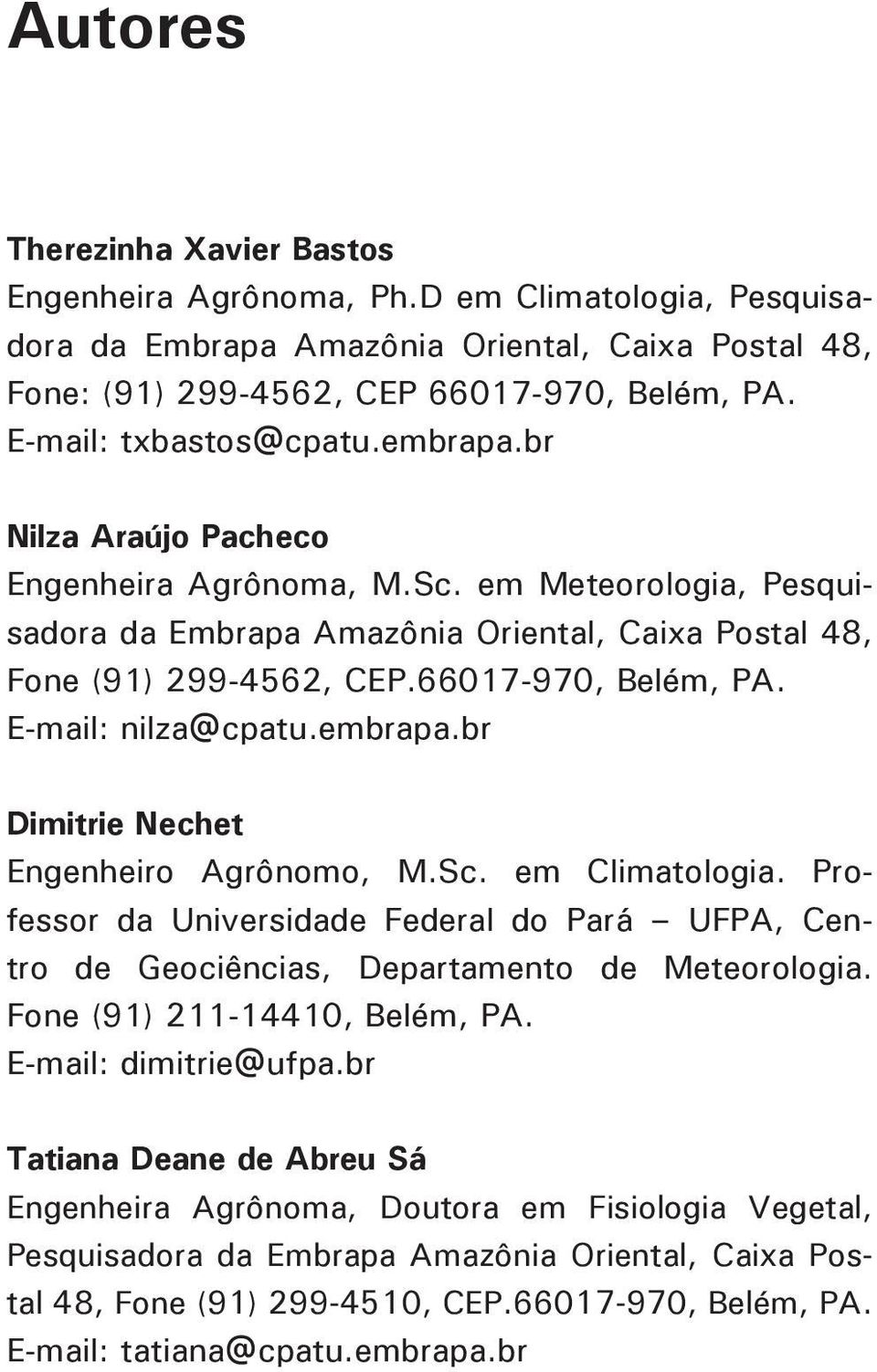66017-970, Belém, PA. E-mail: nilza@cpatu.embrapa.br Dimitrie Nechet Engenheiro Agrônomo, M.Sc. em Climatologia.