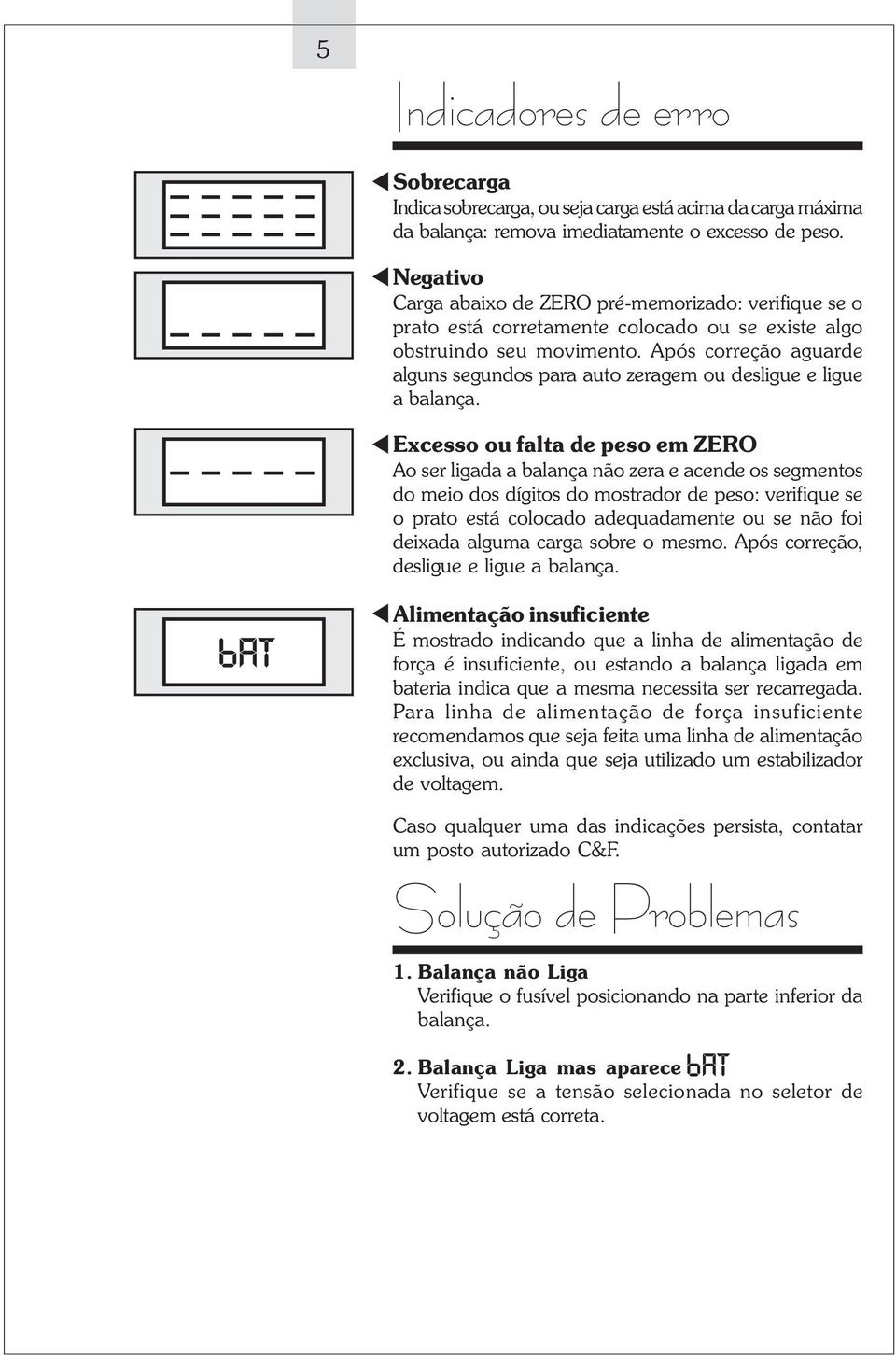 Após correção aguarde alguns segundos para auto zeragem ou desligue e ligue a balança.