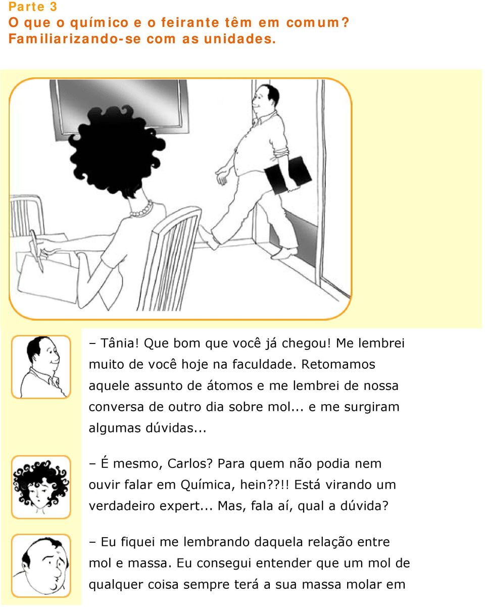 .. e me surgiram algumas dúvidas... É mesmo, Carlos? Para quem não podia nem ouvir falar em Química, hein??!! Está virando um verdadeiro expert.