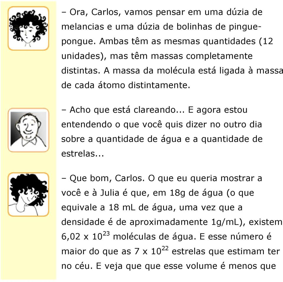 Acho que está clareando... E agora estou entendendo o que você quis dizer no outro dia sobre a quantidade de água e a quantidade de estrelas... Que bom, Carlos.