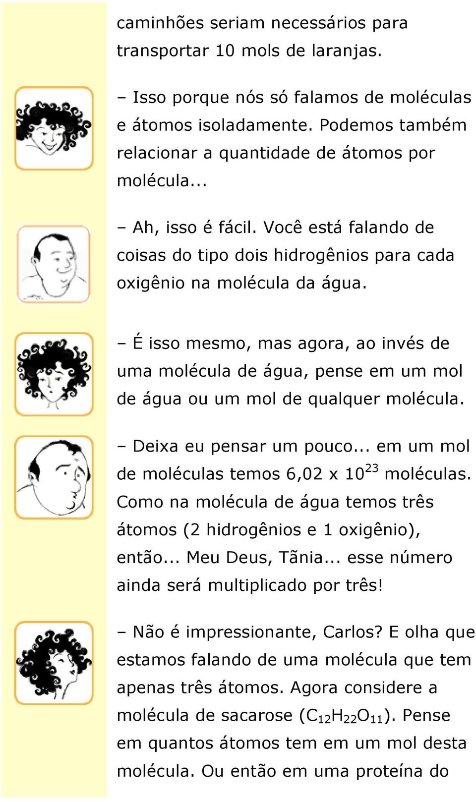 É isso mesmo, mas agora, ao invés de uma molécula de água, pense em um mol de água ou um mol de qualquer molécula. Deixa eu pensar um pouco... em um mol de moléculas temos 6,02 x 10 23 moléculas.