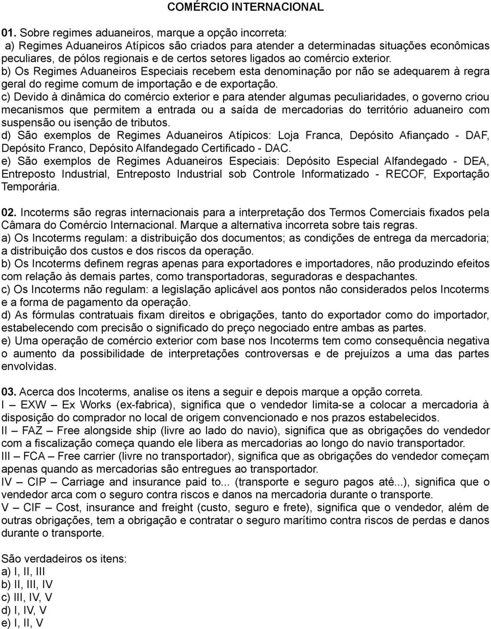 ligados ao comércio exterior. b) Os Regimes Aduaneiros Especiais recebem esta denominação por não se adequarem à regra geral do regime comum de importação e de exportação.