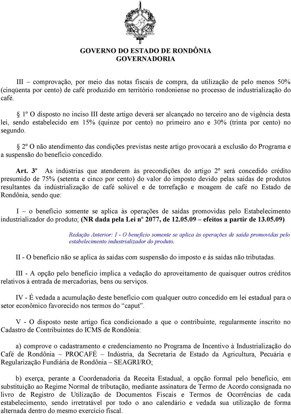 2º O não atendimento das condições previstas neste artigo provocará a exclusão do Programa e a suspensão do benefício concedido. Art.