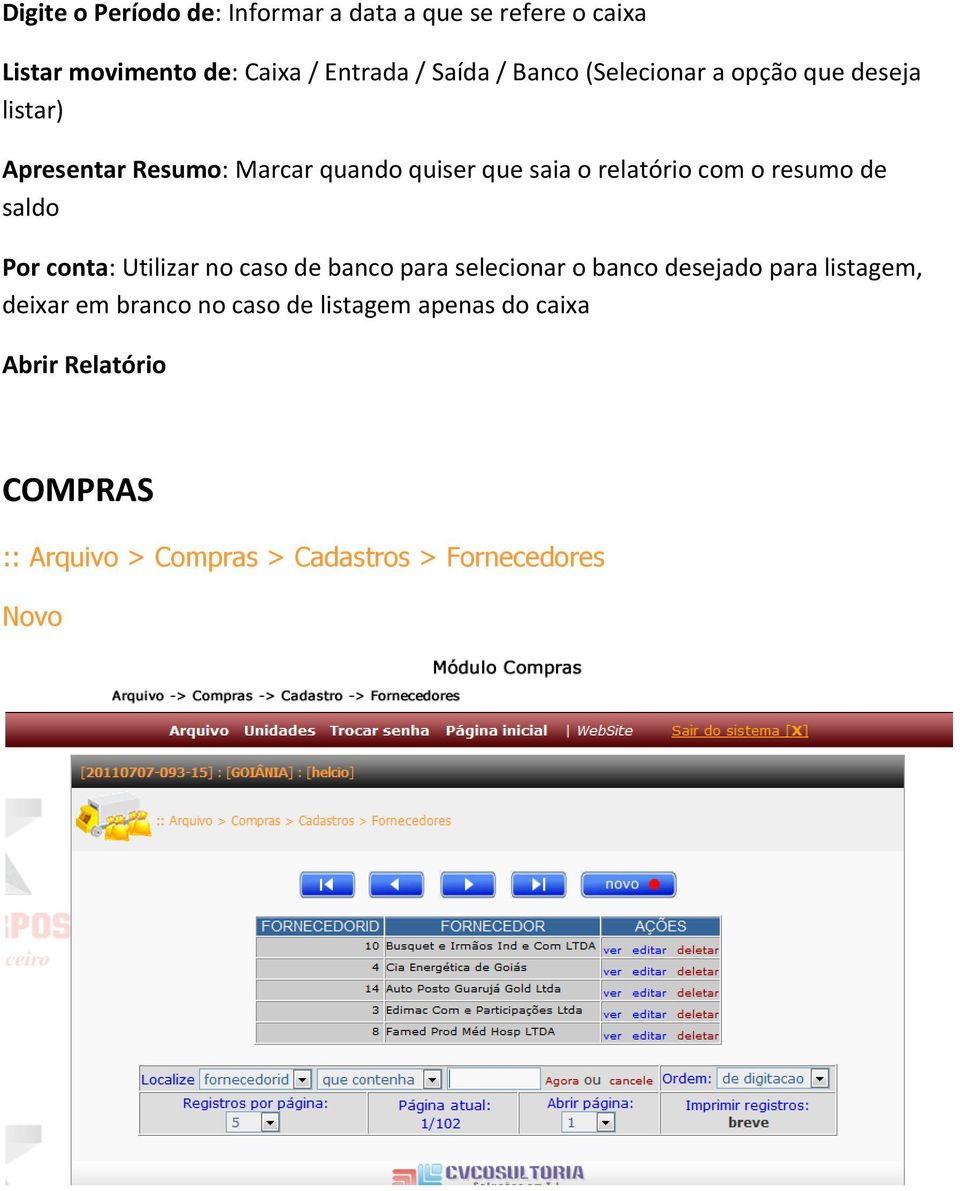 resumo de saldo Por conta: Utilizar no caso de banco para selecionar o banco desejado para listagem, deixar em