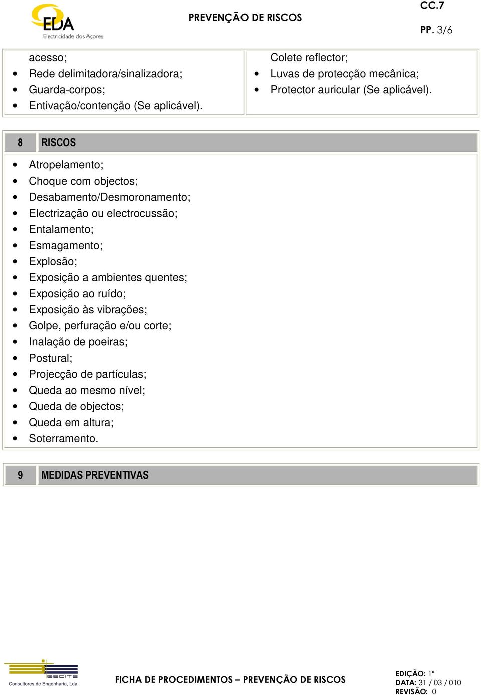 8 RISCOS Atropelamento; Choque com objectos; Desabamento/Desmoronamento; Electrização ou electrocussão; Entalamento; Esmagamento; Explosão;