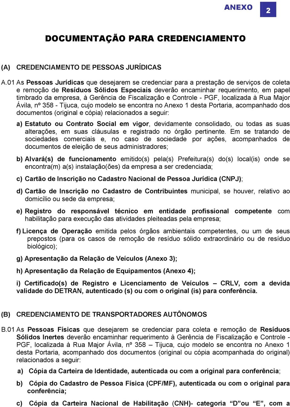Gerência de Fiscalização e Controle - PGF, localizada à Rua Major Ávila, nº 358 - Tijuca, cujo modelo se encontra no Anexo 1 desta Portaria, acompanhado dos documentos (original e cópia) relacionados