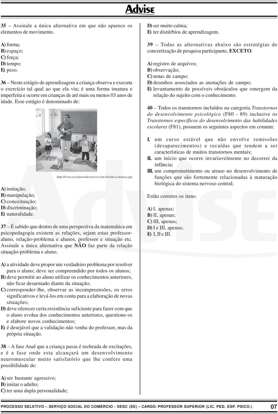 Esse estágio é denominado de: A) imitação; B) manipulação; C) conceituação; D) discriminação; E) naturalidade. http://www.escolaartedecrescer.com.br/educa-musica.