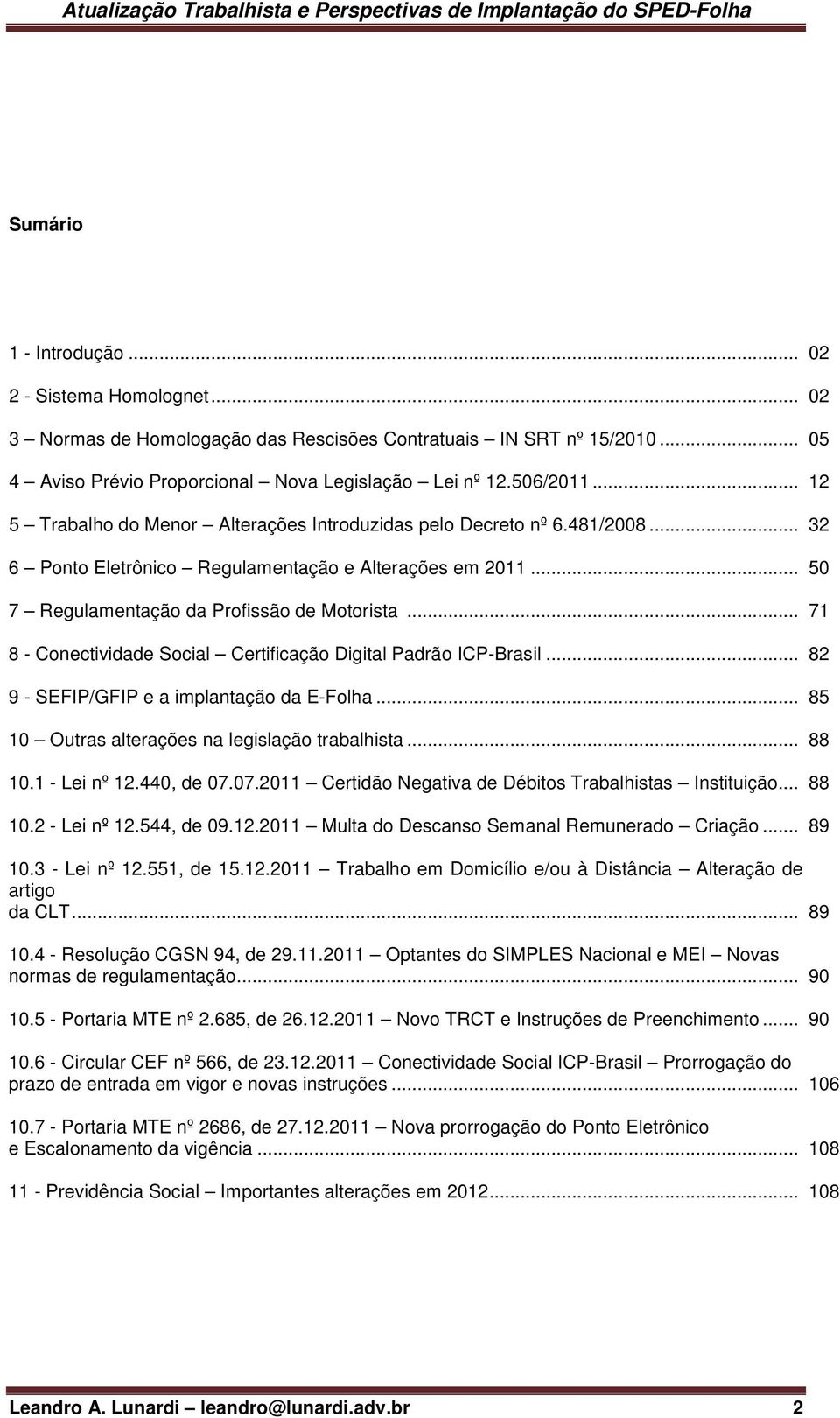 .. 71 8 - Conectividade Social Certificação Digital Padrão ICP-Brasil... 82 9 - SEFIP/GFIP e a implantação da E-Folha... 85 10 Outras alterações na legislação trabalhista... 88 10.1 - Lei nº 12.