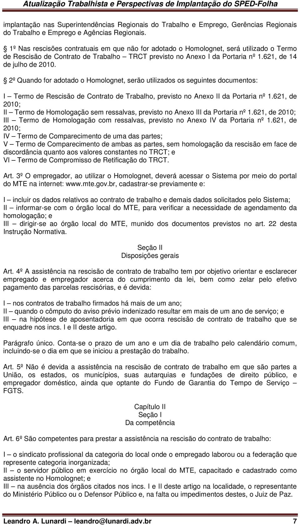 2º Quando for adotado o Homolognet, serão utilizados os seguintes documentos: I Termo de Rescisão de Contrato de Trabalho, previsto no Anexo II da Portaria nº 1.