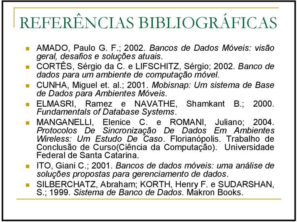 Fundamentals of Database Systems. MANGANELLI, Elenice C. e ROMANI, Juliano; 2004. Protocolos De Sincronização De Dados Em Ambientes Wireless: Um Estudo De Caso. Florianópolis.