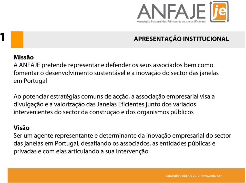 Janelas Eficientes junto dos variados intervenientes do sector da construção e dos organismos públicos Visão Ser um agente representante e determinante