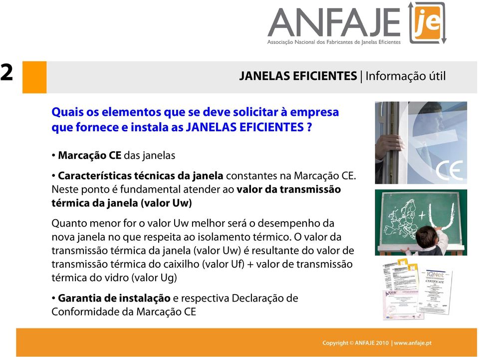 Neste ponto é fundamental atender ao valor da transmissão térmica da janela (valor Uw) Quanto menor for o valor Uw melhor será o desempenho da nova janela no que