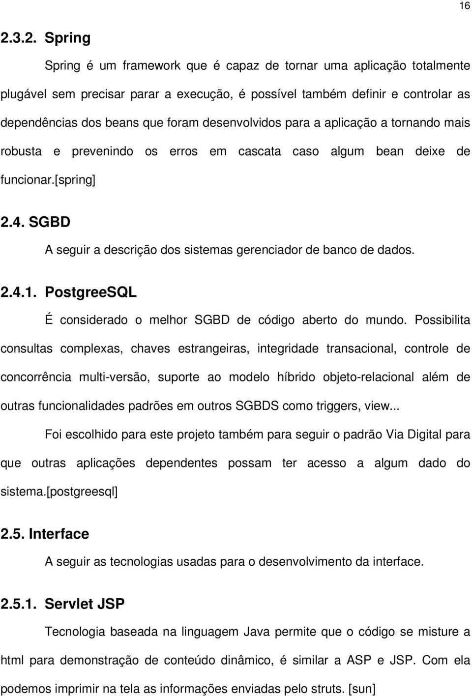 SGBD A seguir a descrição dos sistemas gerenciador de banco de dados. 2.4.1. PostgreeSQL É considerado o melhor SGBD de código aberto do mundo.