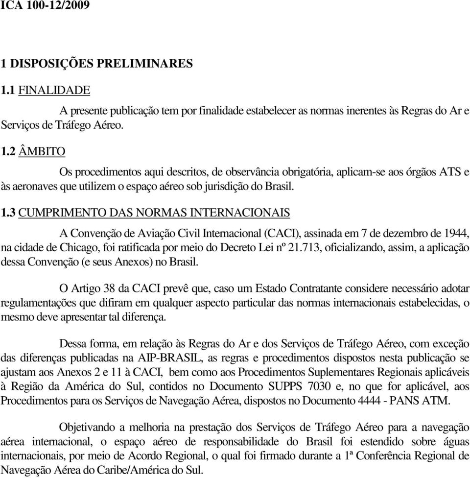 713, oficializando, assim, a aplicação dessa Convenção (e seus Anexos) no Brasil.